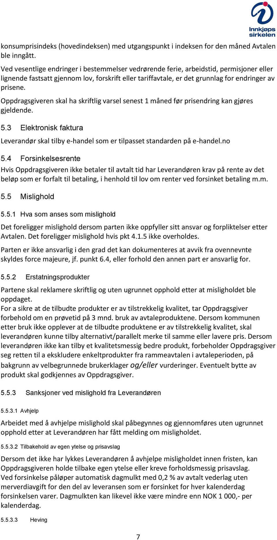 Oppdragsgiveren skal ha skriftlig varsel senest 1 måned før prisendring kan gjøres gjeldende. 5.3 Elektronisk faktura Leverandør skal tilby e-handel som er tilpasset standarden på e-handel.no 5.