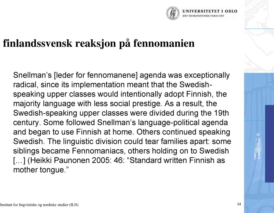 Some followed Snellman s language-political agenda and began to use Finnish at home. Others continued speaking Swedish.