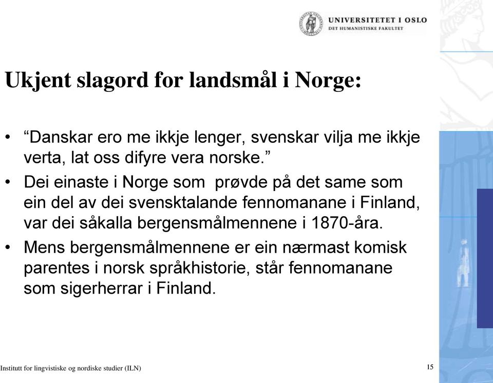 Dei einaste i Norge som prøvde på det same som ein del av dei svensktalande fennomanane i Finland, var dei