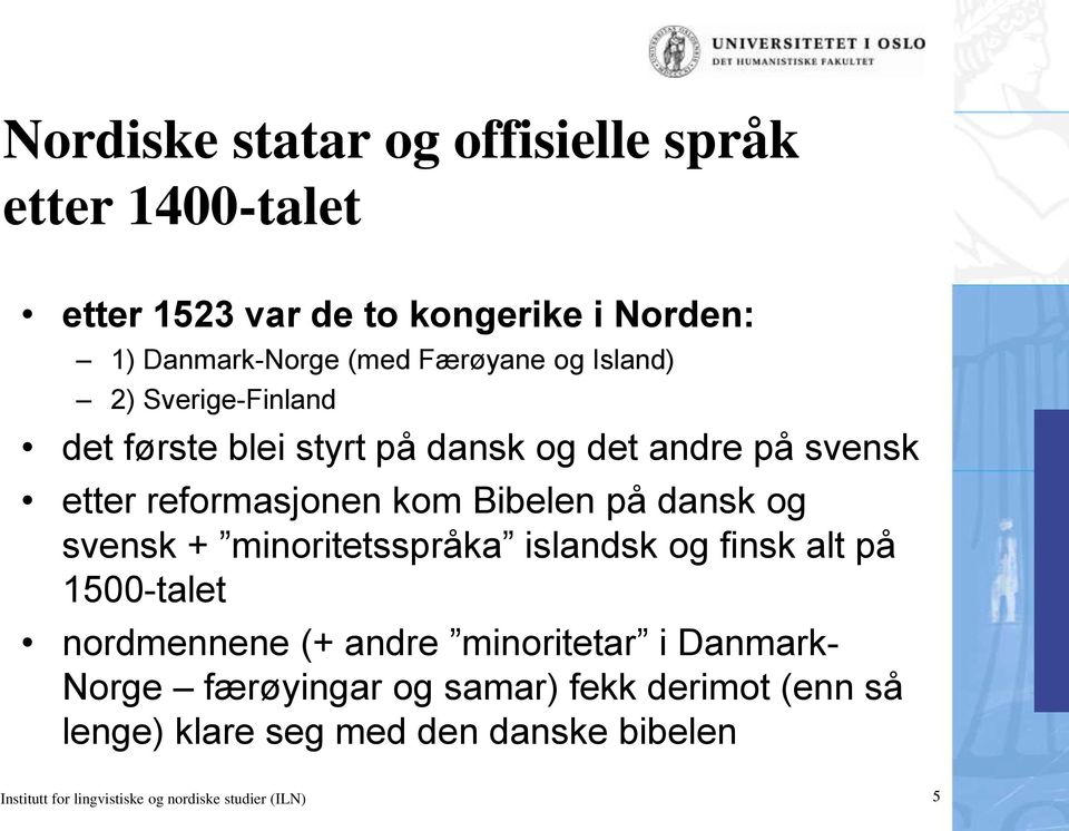 og svensk + minoritetsspråka islandsk og finsk alt på 1500-talet nordmennene (+ andre minoritetar i Danmark- Norge færøyingar