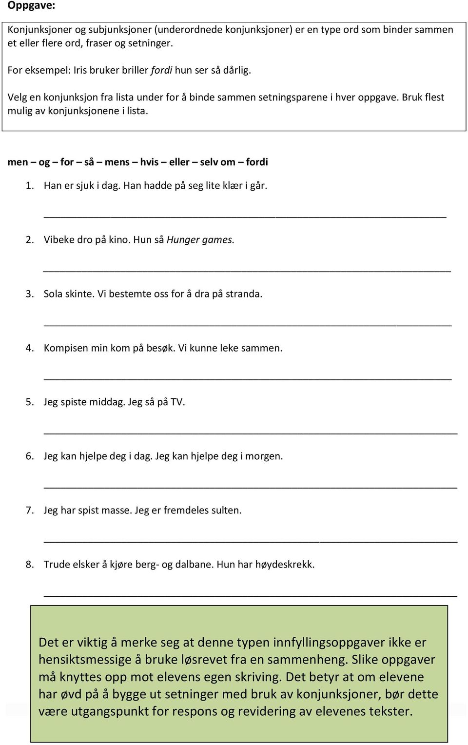 men og for så mens hvis eller selv om fordi 1. Han er sjuk i dag. Han hadde på seg lite klær i går. 2. Vibeke dro på kino. Hun så Hunger games. 3. Sola skinte. Vi bestemte oss for å dra på stranda. 4.