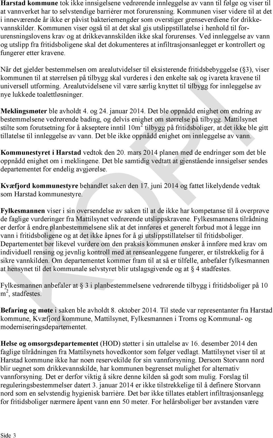 Kommunen viser også til at det skal gis utslippstillatelse i henhold til forurensningslovens krav og at drikkevannskilden ikke skal forurenses.