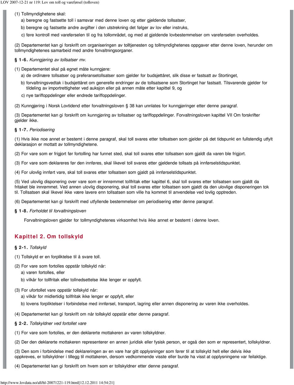 (2) Departementet kan gi forskrift om organiseringen av tolltjenesten og tollmyndighetenes oppgaver etter denne loven, herunder om tollmyndighetenes samarbeid med andre forvaltningsorganer. 1-6.