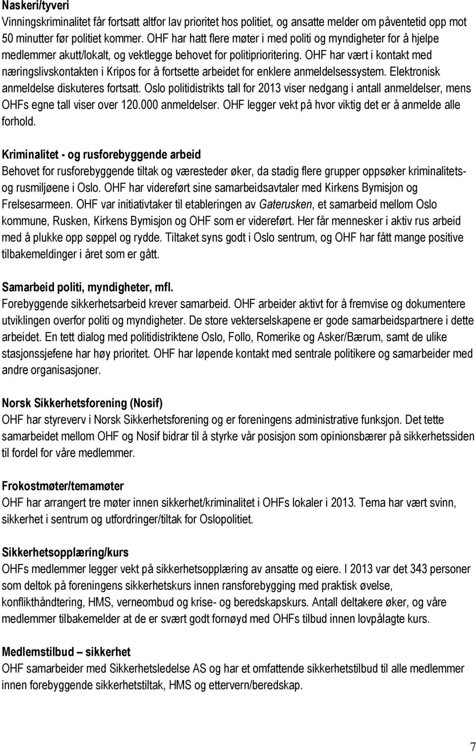 OHF har vært i kontakt med næringslivskontakten i Kripos for å fortsette arbeidet for enklere anmeldelsessystem. Elektronisk anmeldelse diskuteres fortsatt.