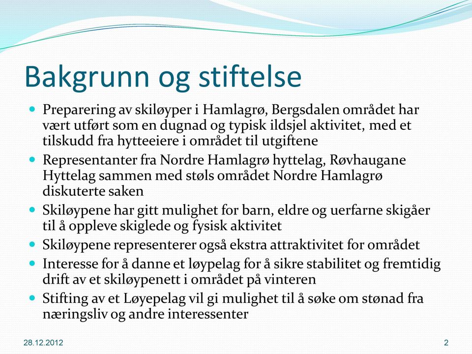 eldre og uerfarne skigåer til å oppleve skiglede og fysisk aktivitet Skiløypene representerer også ekstra attraktivitet for området Interesse for å danne et løypelag for å sikre