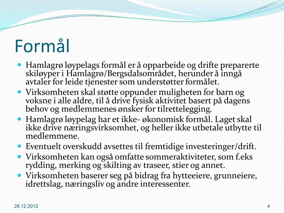 Hamlagrø løypelag har et ikke- økonomisk formål. Laget skal ikke drive næringsvirksomhet, og heller ikke utbetale utbytte til medlemmene.