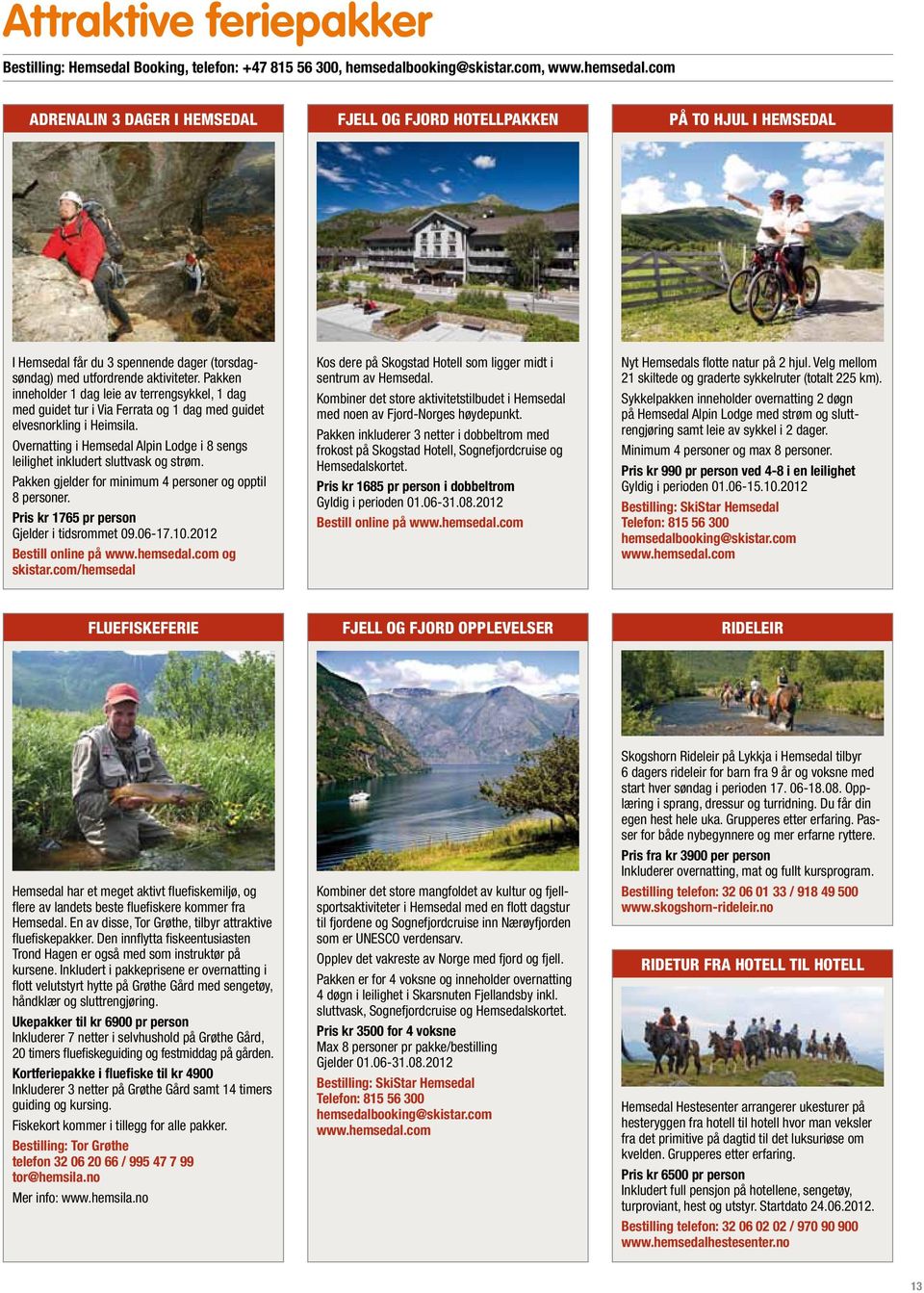 Pakken inneholder 1 dag leie av terrengsykkel, 1 dag med guidet tur i Via Ferrata og 1 dag med guidet elvesnorkling i Heimsila.