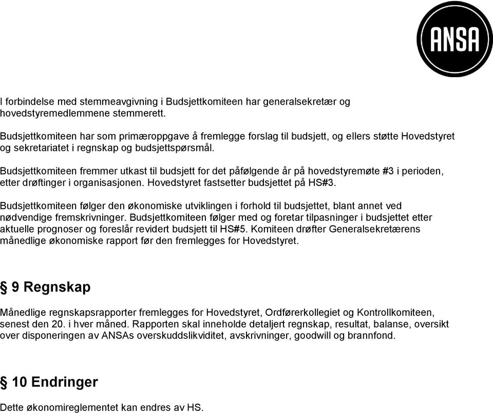 Budsjettkomiteen fremmer utkast til budsjett for det påfølgende år på hovedstyremøte #3 i perioden, etter drøftinger i organisasjonen. Hovedstyret fastsetter budsjettet på HS#3.