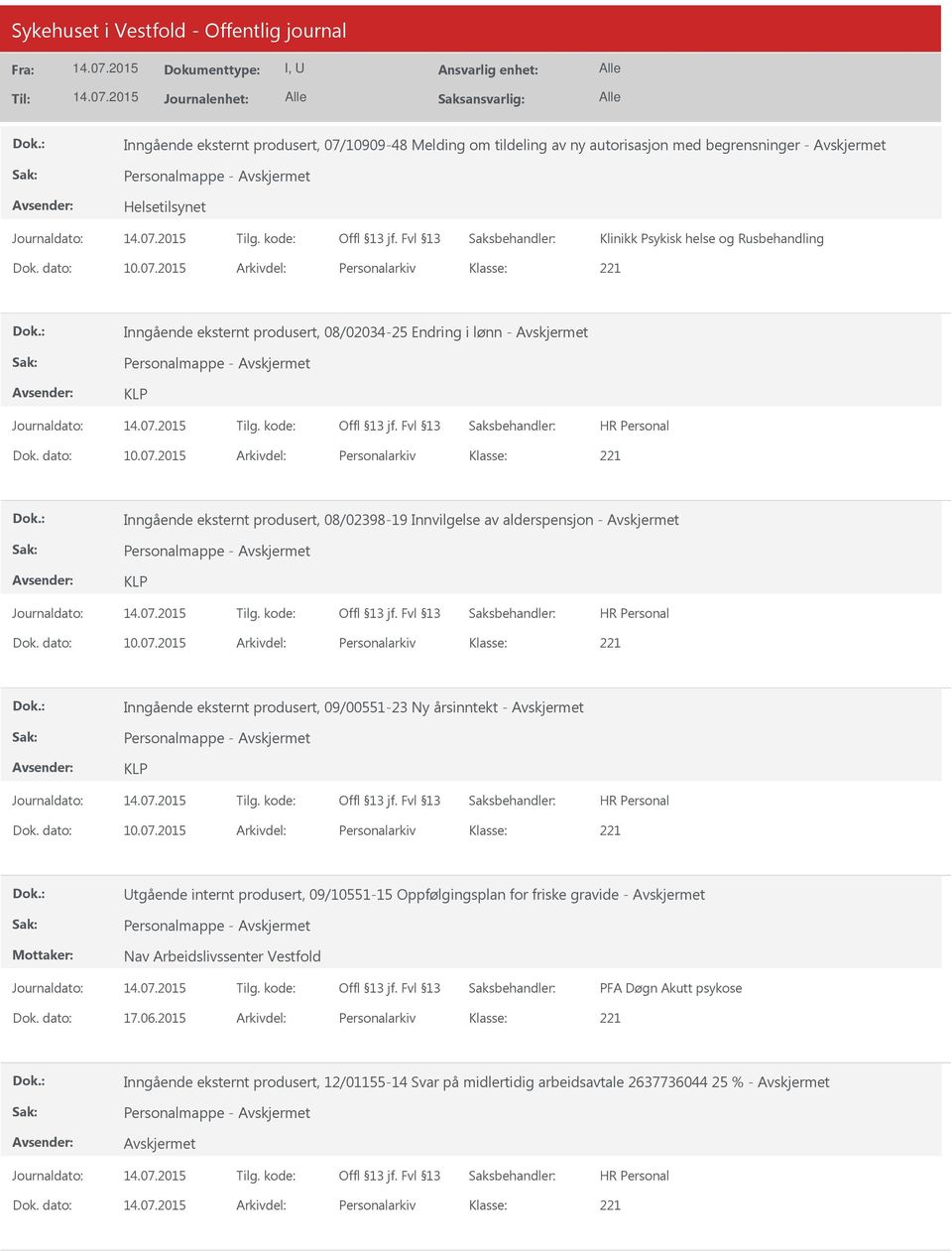 dato: 10.07.2015 Arkivdel: Personalarkiv tgående internt produsert, 09/10551-15 Oppfølgingsplan for friske gravide - Personalmappe - Nav Arbeidslivssenter Vestfold PFA Døgn Akutt psykose Dok.