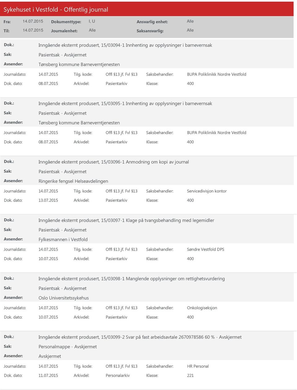 dato: 08.07.2015 Arkivdel: Pasientarkiv Inngående eksternt produsert, 15/03096-1 Anmodning om kopi av journal Pasientsak - Ringerike fengsel Helseavdelingen Servicedivisjon kontor Dok. dato: 13.07.2015 Arkivdel: Pasientarkiv Inngående eksternt produsert, 15/03097-1 Klage på tvangsbehandling med legemidler Pasientsak - Fylkesmannen i Vestfold Søndre Vestfold DPS Dok.