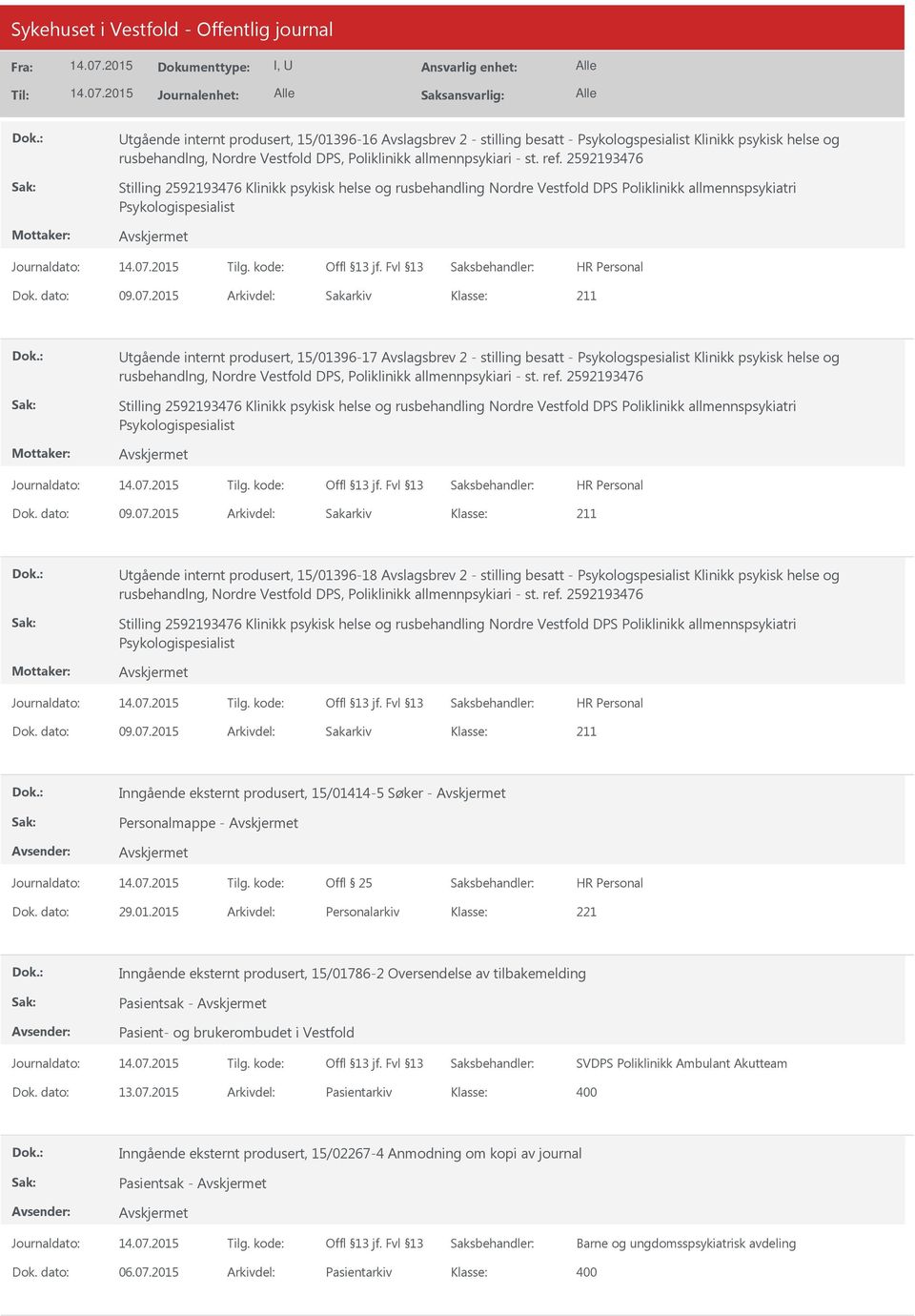 15/01414-5 Søker - Personalmappe - Offl 25 Dok. dato: 29.01.2015 Arkivdel: Personalarkiv Inngående eksternt produsert, 15/01786-2 Oversendelse av tilbakemelding Pasientsak - Pasient- og brukerombudet i Vestfold SVDPS Poliklinikk Ambulant Akutteam Dok.