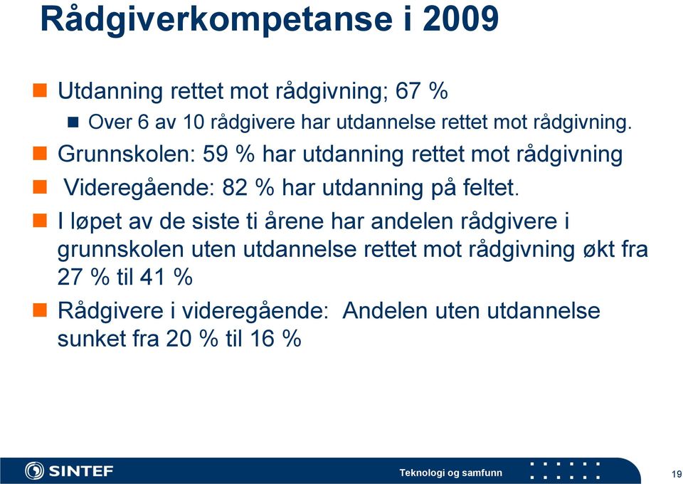 Grunnskolen: 59 % har utdanning rettet mot rådgivning Videregående: 82 % har utdanning på feltet.