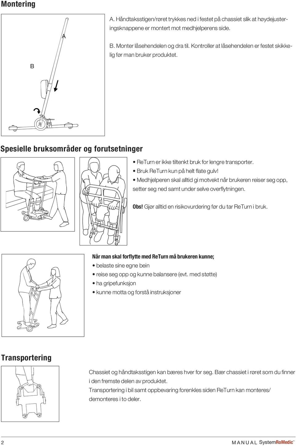 Bruk ReTurn kun på helt flate gulv! Medhjelperen skal alltid gi motvekt når brukeren reiser seg opp, setter seg ned samt under selve overflytningen. Obs!