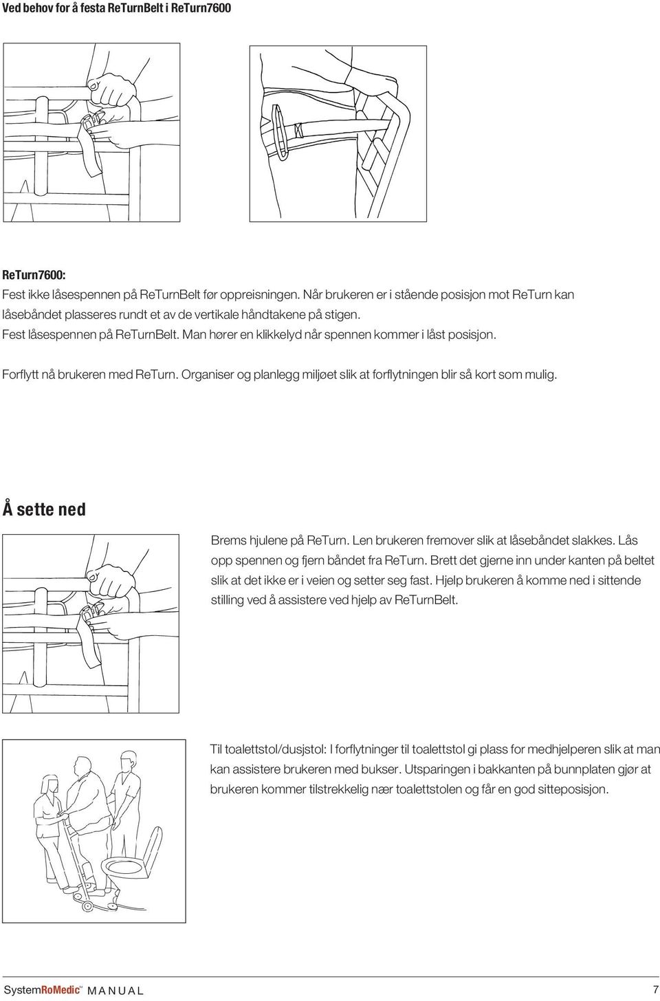 Man hører en klikkelyd når spennen kommer i låst posisjon. Forflytt nå brukeren med ReTurn. Organiser og planlegg miljøet slik at forflytningen blir så kort som mulig.