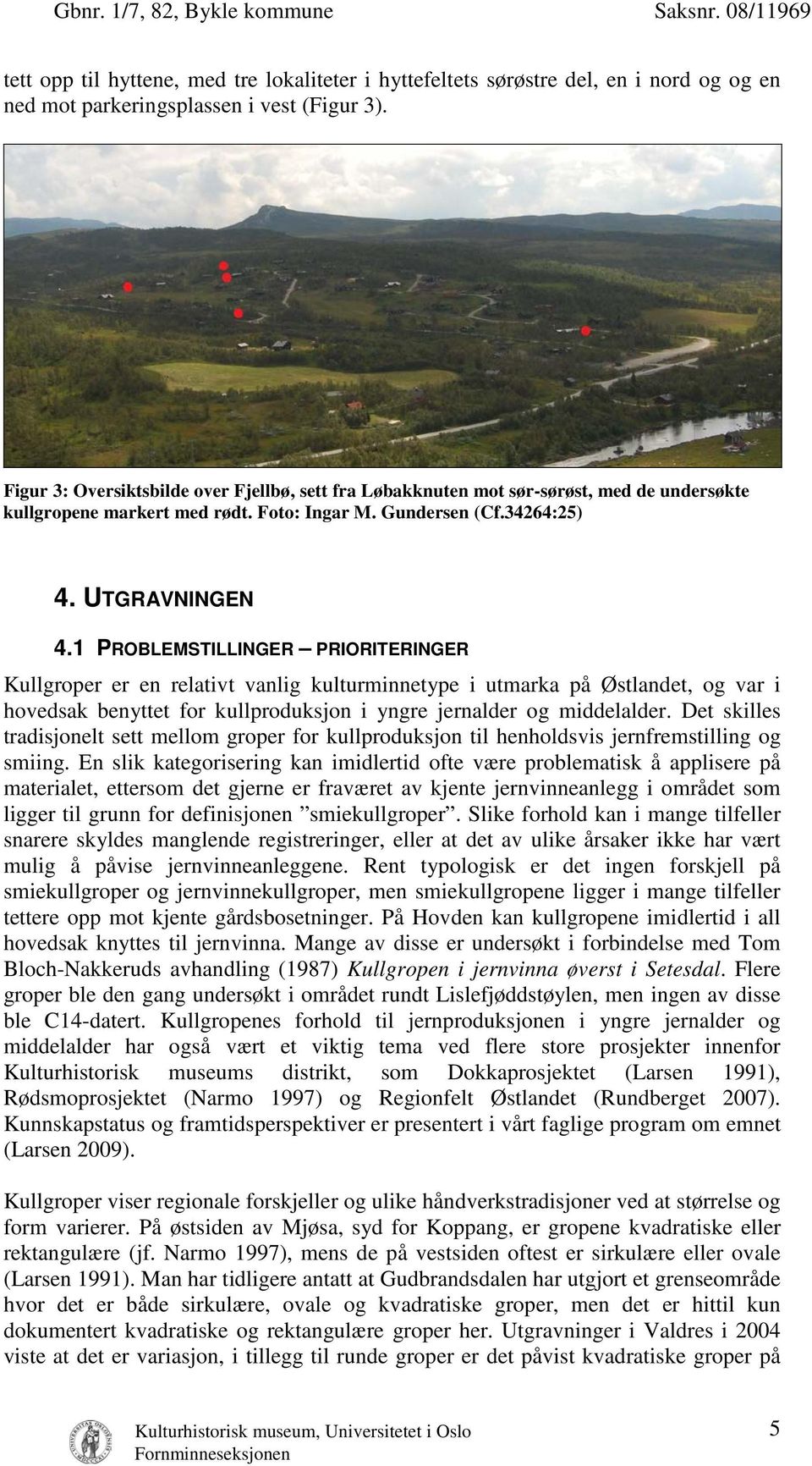 1 PROBLEMSTILLINGER PRIORITERINGER Kullgroper er en relativt vanlig kulturminnetype i utmarka på Østlandet, og var i hovedsak benyttet for kullproduksjon i yngre jernalder og middelalder.