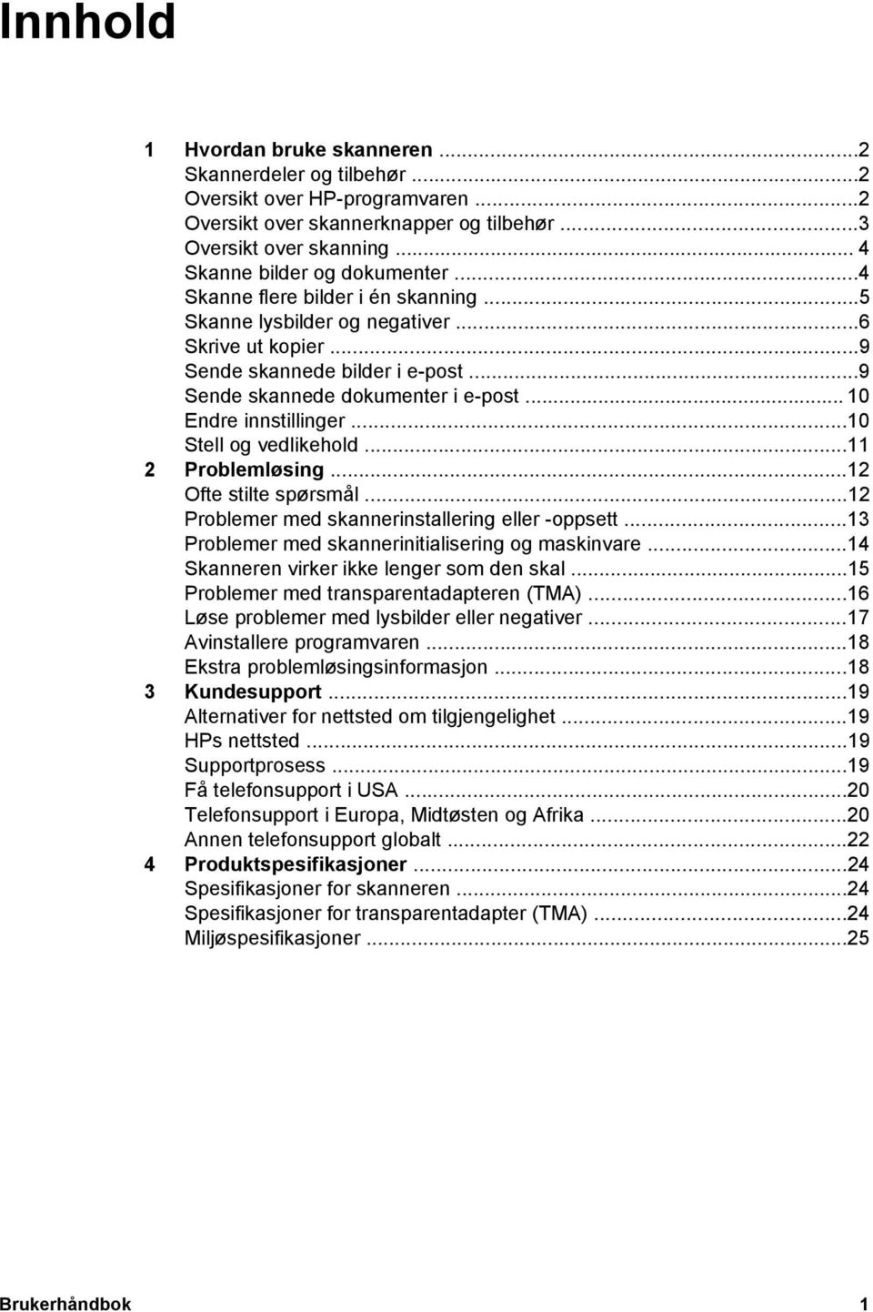 ..10 Stell og vedlikehold...11 2 Problemløsing...12 Ofte stilte spørsmål...12 Problemer med skannerinstallering eller -oppsett...13 Problemer med skannerinitialisering og maskinvare.