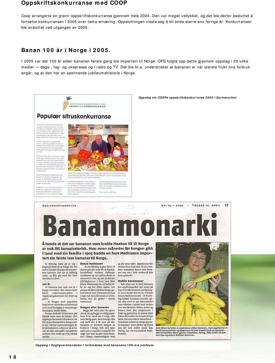 Konkurransen ble avsluttet ved utgangen av 2005. Banan 100 år i Norge i 2005. I 2005 var det 100 år siden bananen første gang ble importert til Norge.