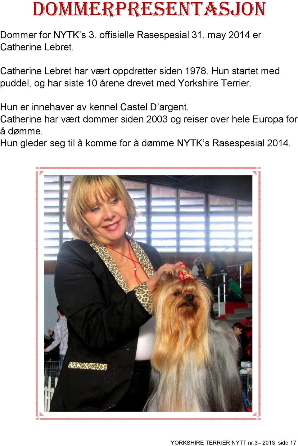 Hun startet med puddel, og har siste 10 årene drevet med Yorkshire Terrier.