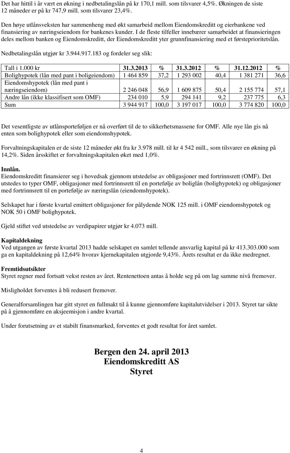 I de fleste tilfeller innebærer samarbeidet at finansieringen deles mellom banken og Eiendomskreditt, der Eiendomskreditt yter grunnfinansiering med et førsteprioritetslån.