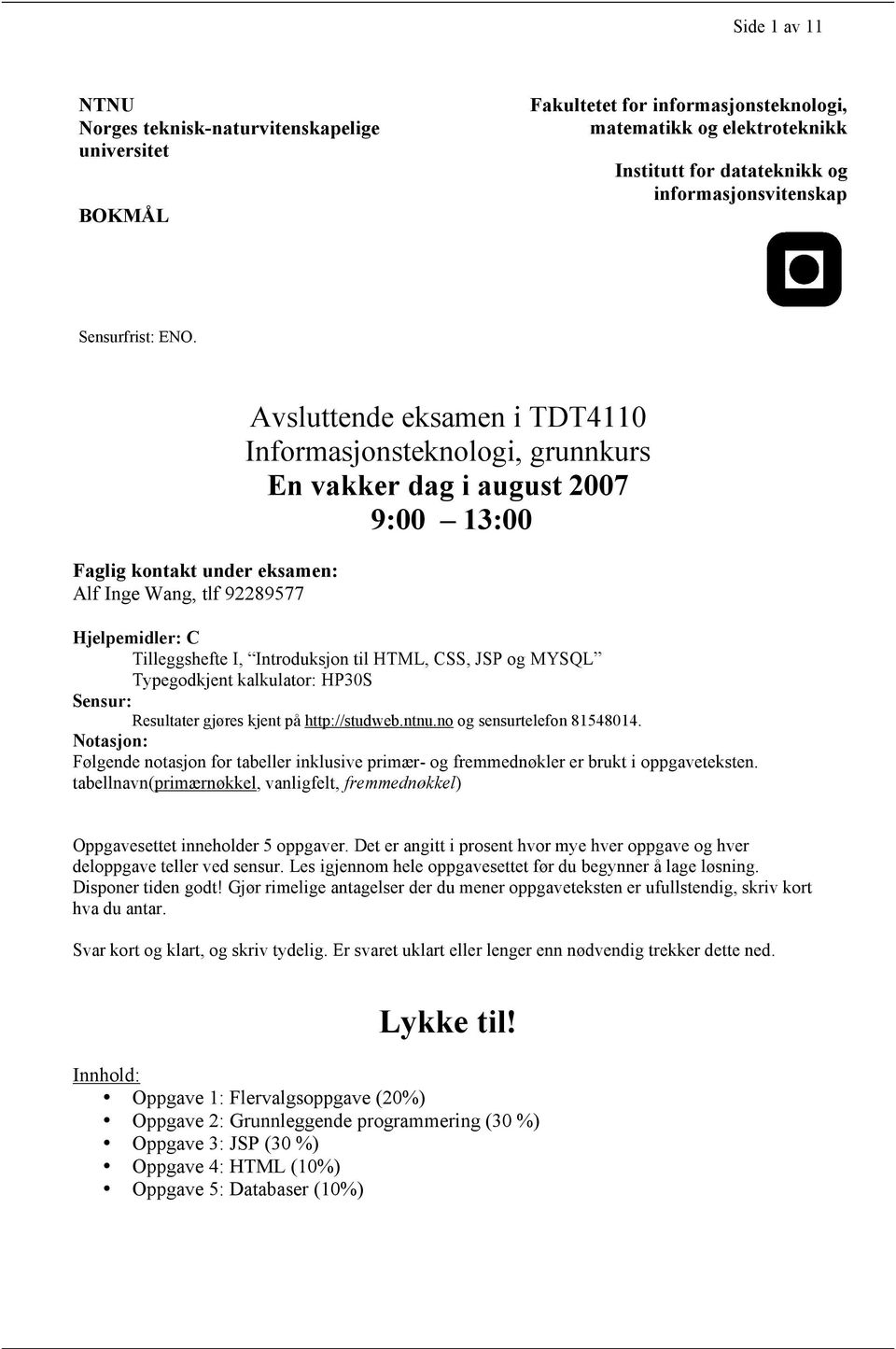 Faglig kontakt under eksamen: Alf Inge Wang, tlf 92289577 Avsluttende eksamen i TDT4110 Informasjonsteknologi, grunnkurs En vakker dag i august 2007 9:00 13:00 Hjelpemidler: C Tilleggshefte I,