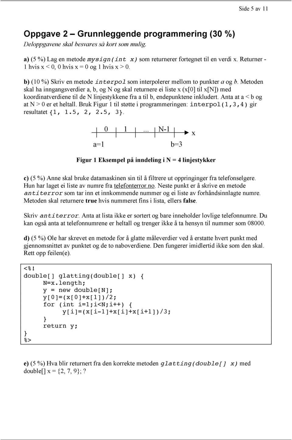 Metoden skal ha inngangsverdier a, b, og N og skal returnere ei liste x (x[0] til x[n]) med koordinatverdiene til de N linjestykkene fra a til b, endepunktene inkludert.