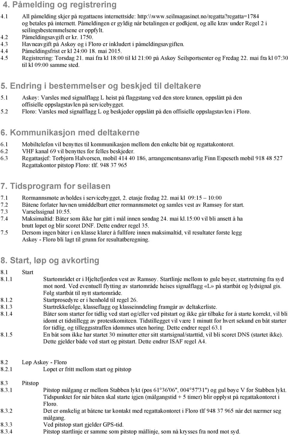 4.4 Påmeldingsfrist er kl 24:00 18. mai 2015. 4.5 Registrering: Torsdag 21. mai fra kl 18:00 til kl 21:00 på Askøy Seilsportsenter og Fredag 22. mai fra kl 07:30 til kl 09:00 samme sted. 5.