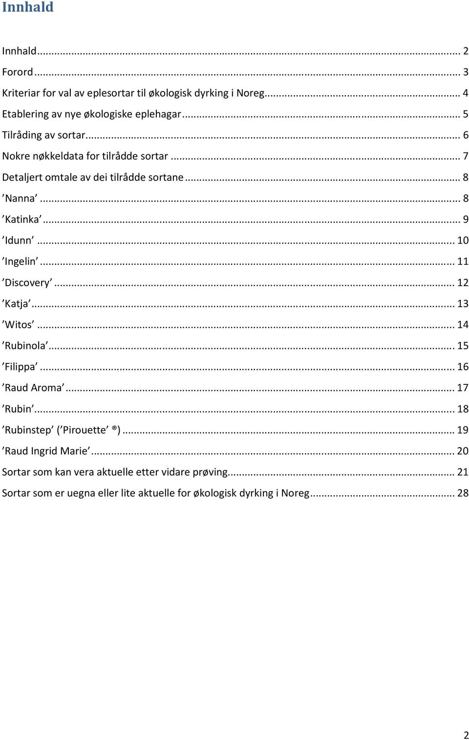 .. 10 Ingelin... 11 Discovery... 12 Katja... 13 Witos... 14 Rubinola... 15 Filippa... 16 Raud Aroma... 17 Rubin... 18 Rubinstep ( Pirouette ).