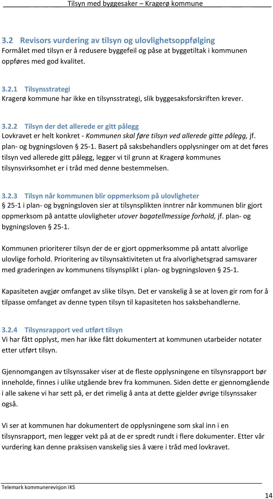 Basert på saksbehandlers opplysninger om at det føres tilsyn ved allerede gitt pålegg, legger vi til grunn at Kragerø kommunes tilsynsvirksomhet er i tråd med denne bestemmelsen. 3.2.