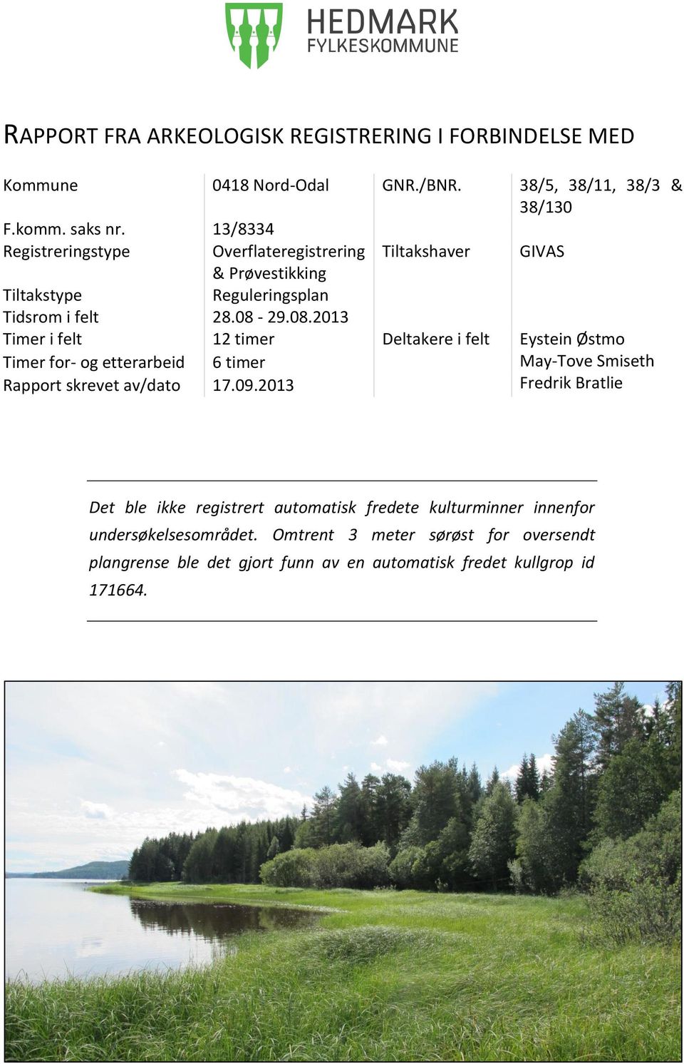29.08.2013 Timer i felt 12 timer Deltakere i felt Eystein Østmo Timer for- og etterarbeid 6 timer May-Tove Smiseth Rapport skrevet av/dato 17.09.
