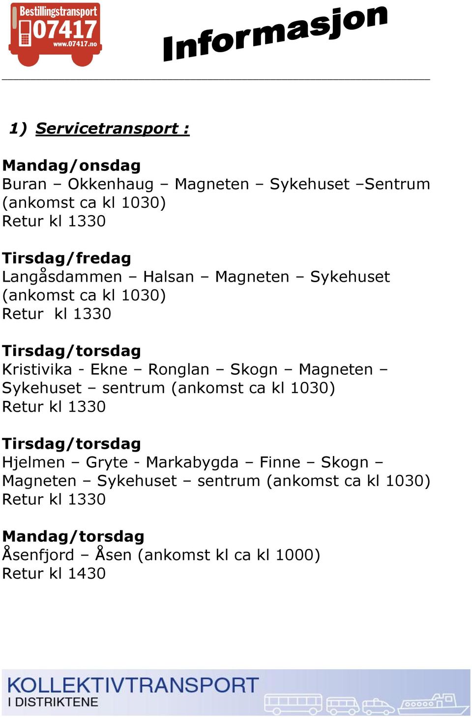 Ronglan Skogn Magneten Sykehuset sentrum (ankomst ca kl 1030) Retur kl 1330 Tirsdag/torsdag Hjelmen Gryte - Markabygda Finne