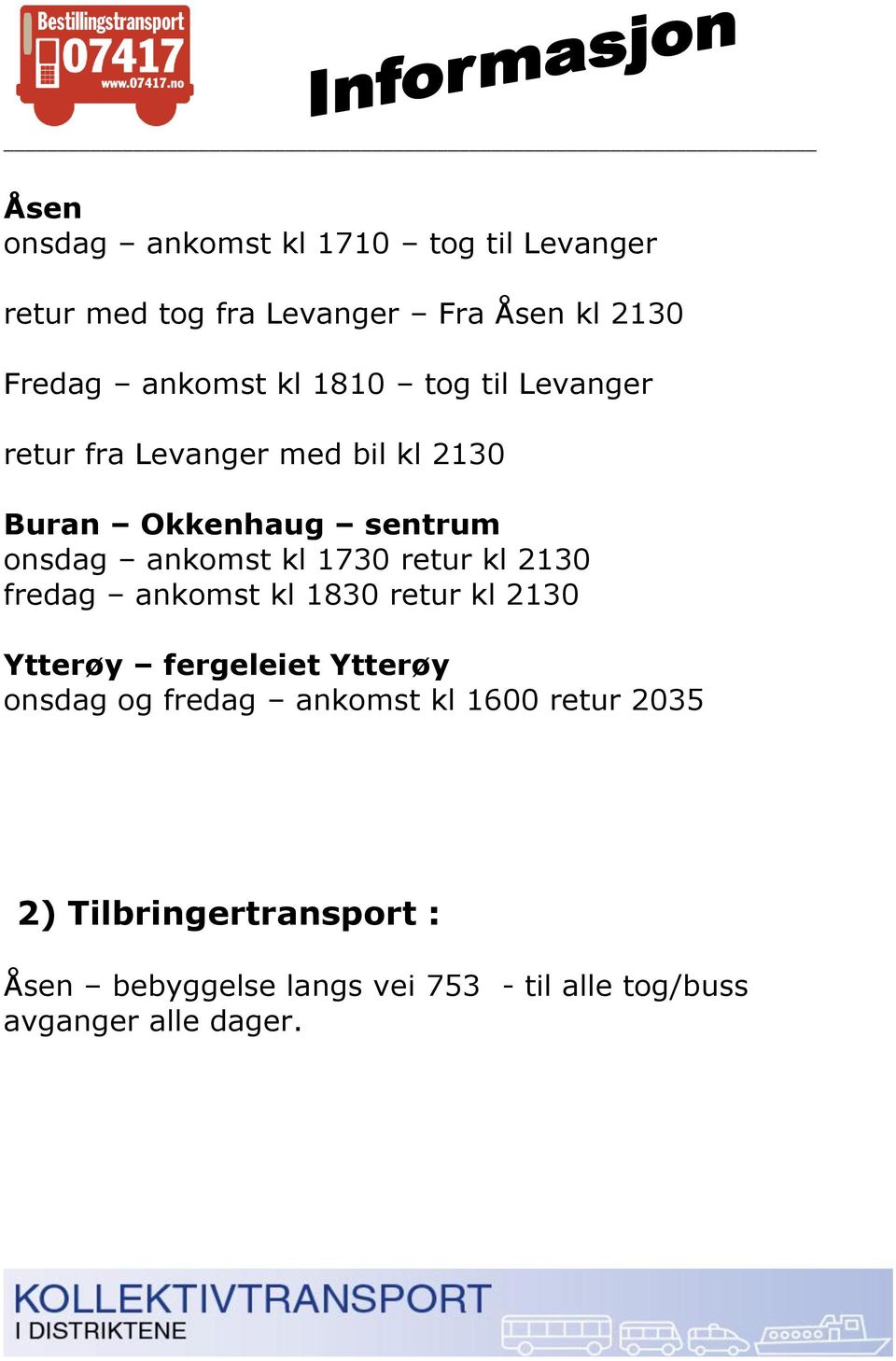 retur kl 2130 fredag ankomst kl 1830 retur kl 2130 Ytterøy fergeleiet Ytterøy onsdag og fredag ankomst kl