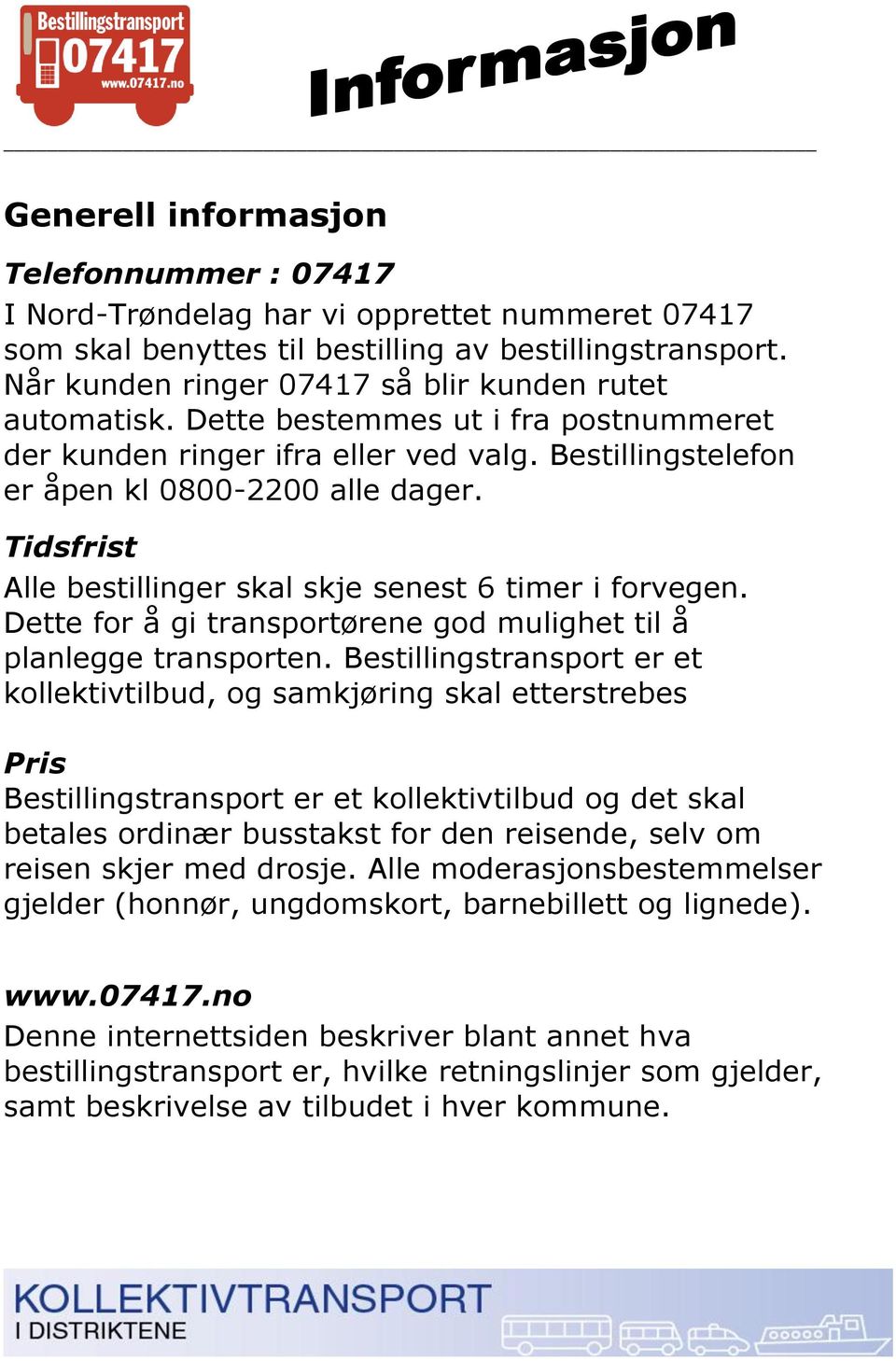 Tidsfrist Alle bestillinger skal skje senest 6 timer i forvegen. Dette for å gi transportørene god mulighet til å planlegge transporten.