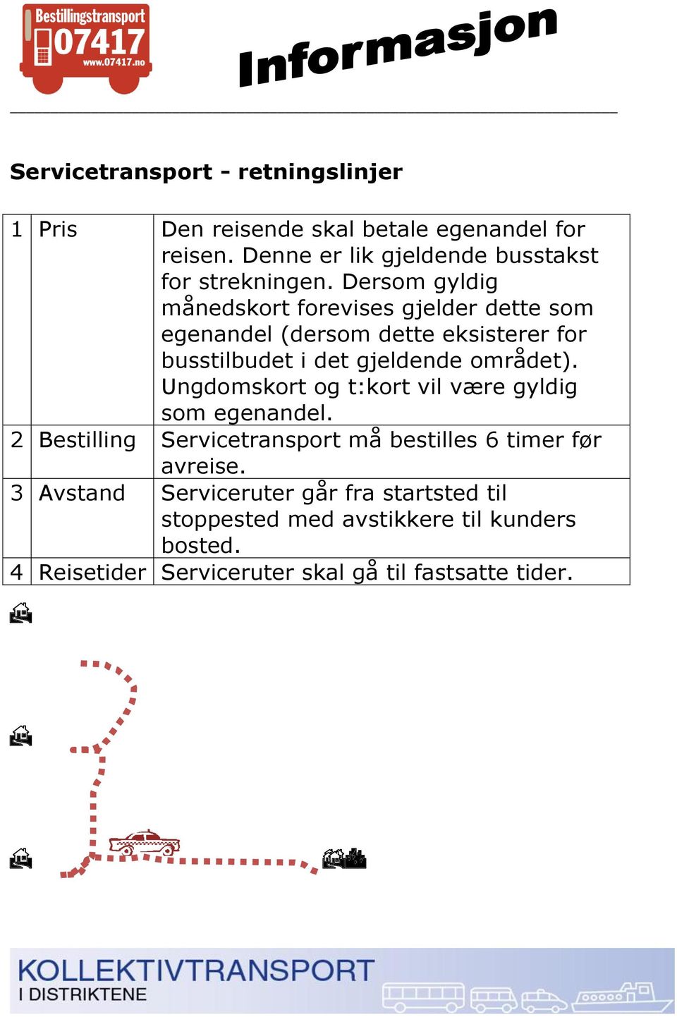 Dersom gyldig månedskort forevises gjelder dette som egenandel (dersom dette eksisterer for busstilbudet i det gjeldende området).