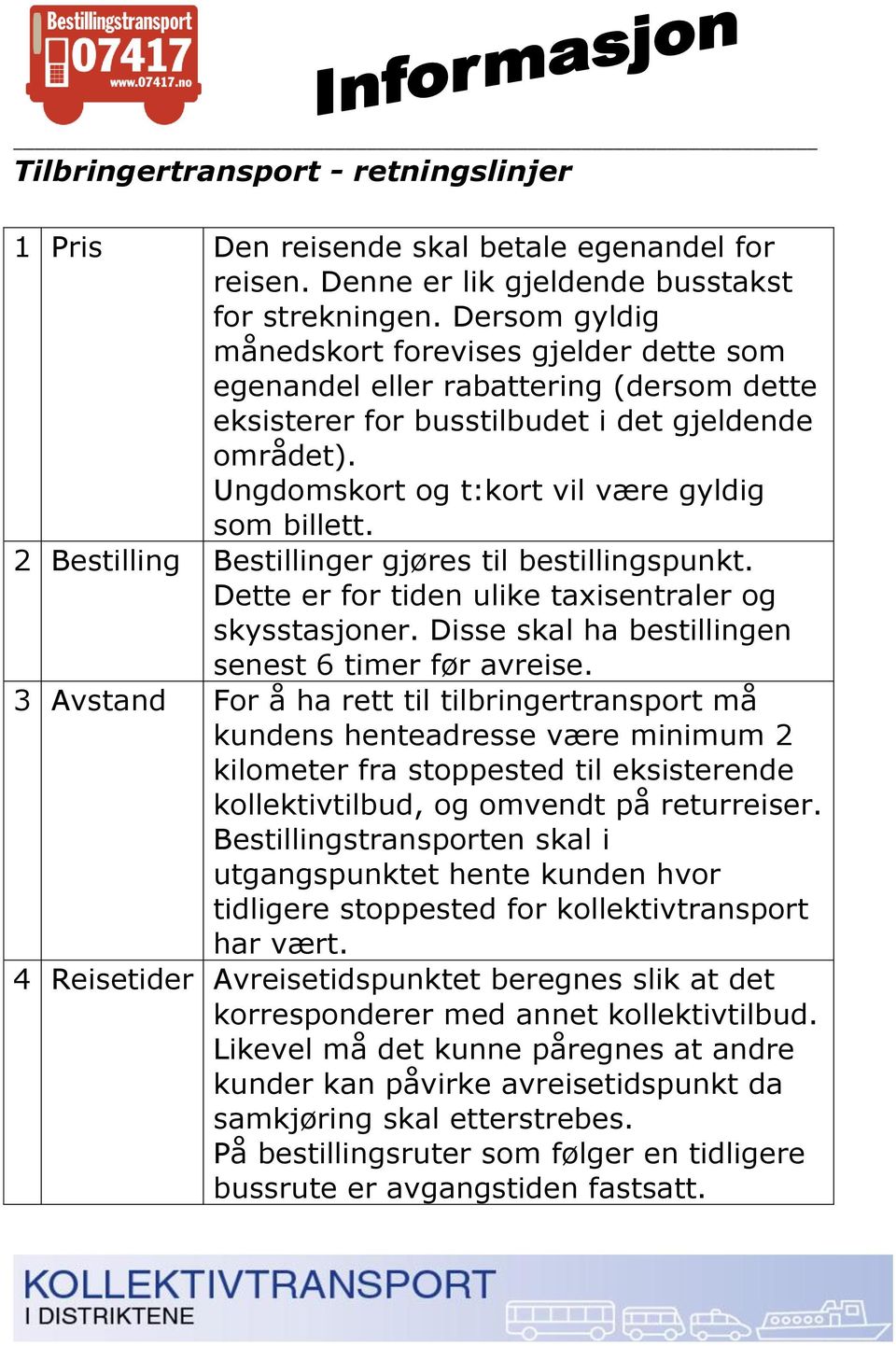 2 Bestilling Bestillinger gjøres til bestillingspunkt. Dette er for tiden ulike taxisentraler og skysstasjoner. Disse skal ha bestillingen senest 6 timer før avreise.