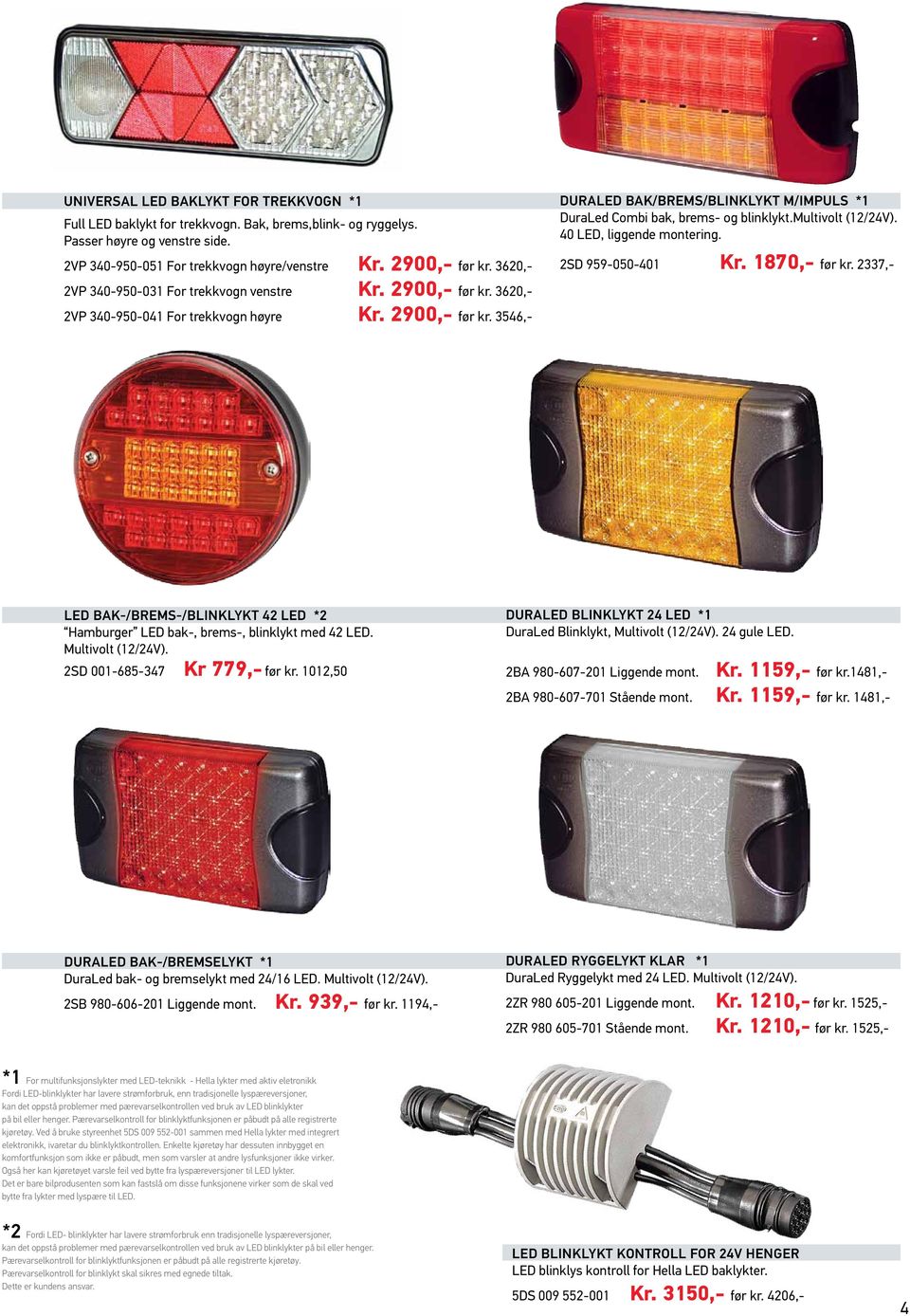 multivolt (12/24V). 40, liggende montering. 2SD 959-050-401 Kr. 1870,- før kr. 2337,- led bak-/brems-/blinklykt 42 led *2 Hamburger bak-, brems-, blinklykt med 42. Multivolt (12/24V).