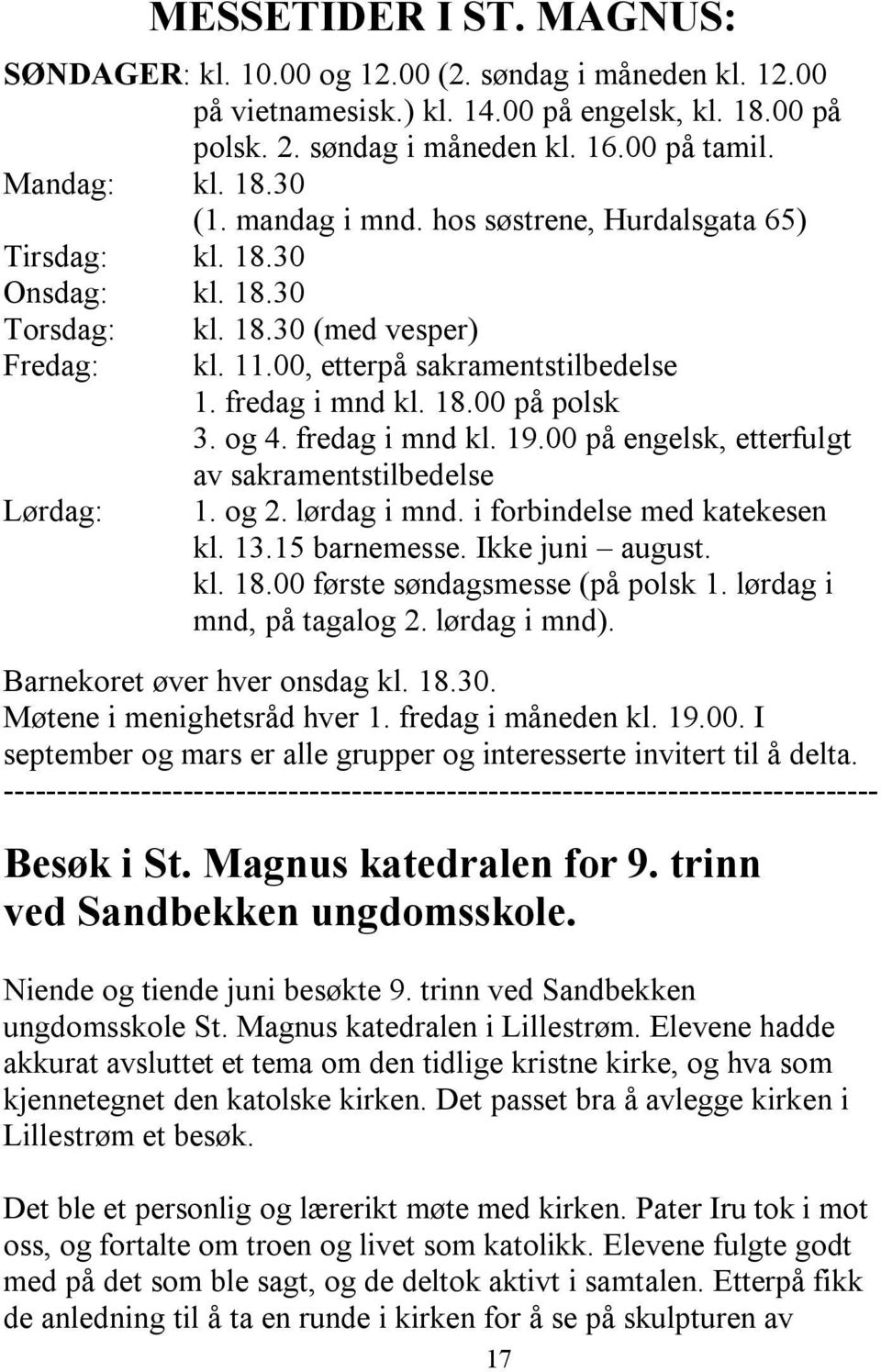 og 4. fredag i mnd kl. 19.00 på engelsk, etterfulgt av sakramentstilbedelse 1. og 2. lørdag i mnd. i forbindelse med katekesen kl. 13.15 barnemesse. Ikke juni august. kl. 18.