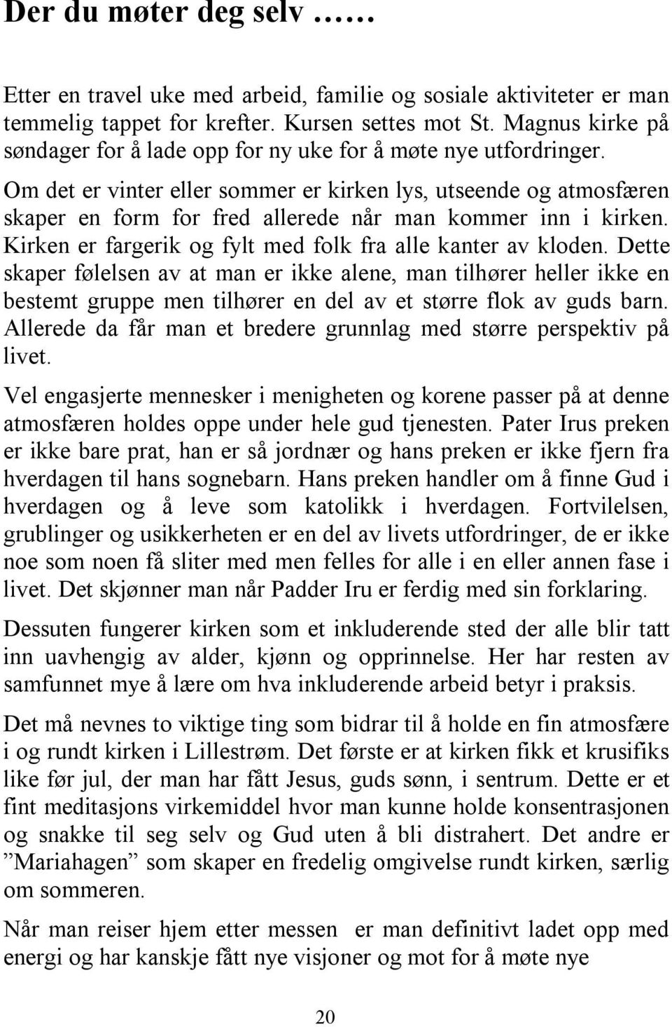 Om det er vinter eller sommer er kirken lys, utseende og atmosfæren skaper en form for fred allerede når man kommer inn i kirken. Kirken er fargerik og fylt med folk fra alle kanter av kloden.