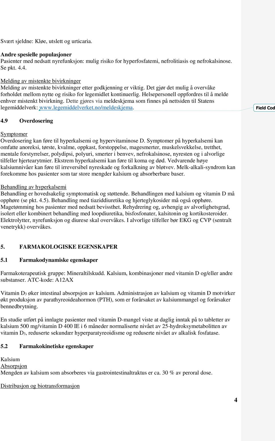 Helsepersonell oppfordres til å melde enhver mistenkt bivirkning. Dette gjøres via meldeskjema som finnes på nettsiden til Statens legemiddelverk: www.legemiddelverket.no/meldeskjema. Field Cod 4.