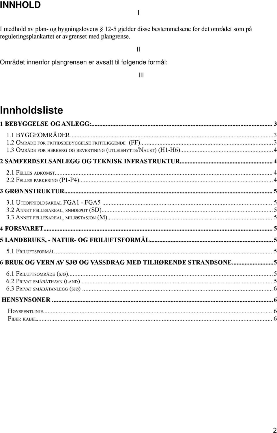 ..4 2 SAMFERDSELSANLEGG OG TEKNISK INFRASTRUKTUR... 4 2.1 FELLES ADKOMST... 4 2.2 FELLES PARKERING (P1-P4)...4 3 GRØNNSTRUKTUR... 5 3.1 UTEOPPHOLDSAREAL FGA1 - FGA5... 5 3.2 ANNET FELLESAREAL, SNØDEPOT (SD).