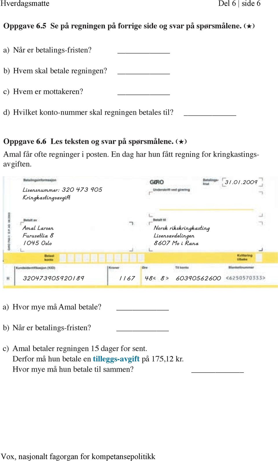 En dag har hun fått regning for kringkastingsavgiften. Lisensnummer: 320 473 905 Kringkastingsavgift 0 31.01.