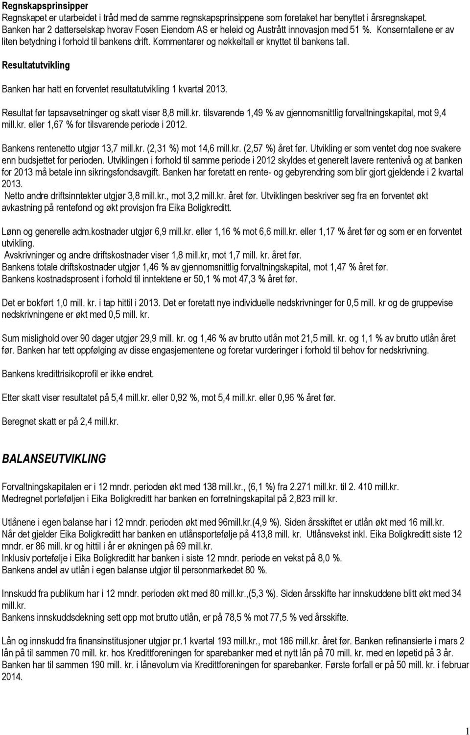 Kommentarer og nøkkeltall er knyttet til bankens tall. Resultatutvikling Banken har hatt en forventet resultatutvikling 1 kvartal 213. Resultat før tapsavsetninger og skatt viser 8,8 mill.kr.