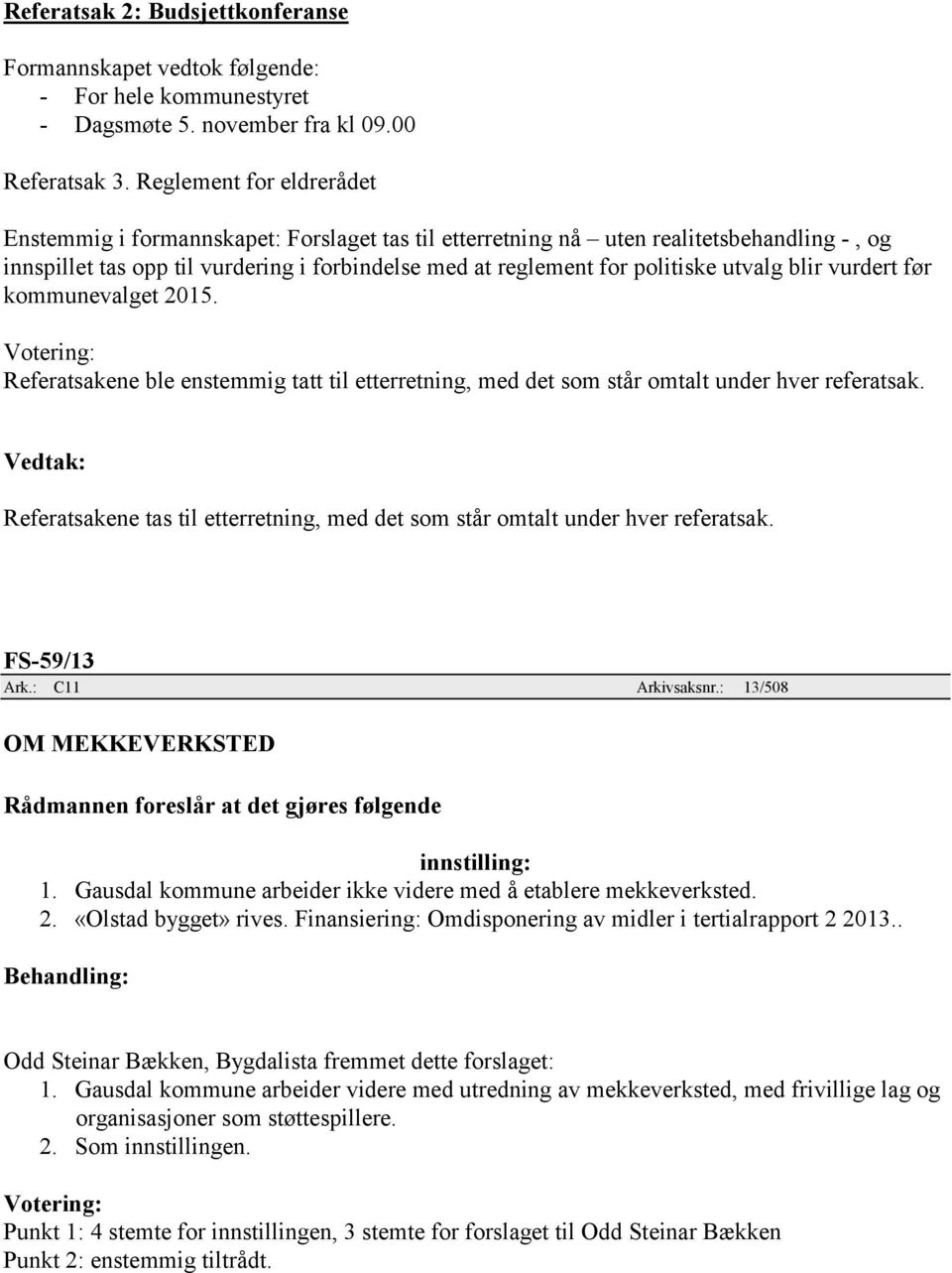 utvalg blir vurdert før kommunevalget 2015. Votering: Referatsakene ble enstemmig tatt til etterretning, med det som står omtalt under hver referatsak.