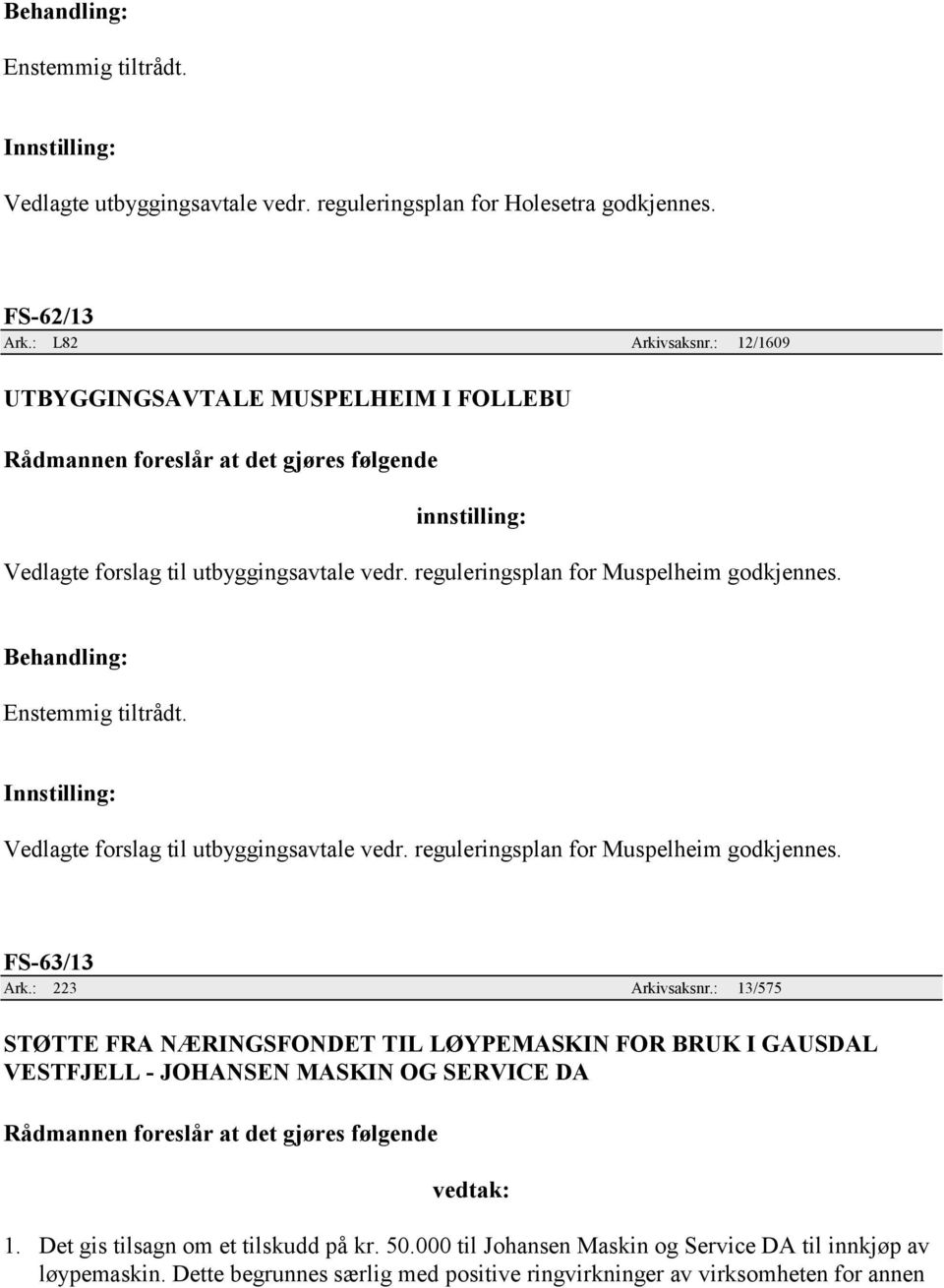 Innstilling: Vedlagte forslag til utbyggingsavtale vedr. reguleringsplan for Muspelheim godkjennes. FS-63/13 Ark.: 223 Arkivsaksnr.