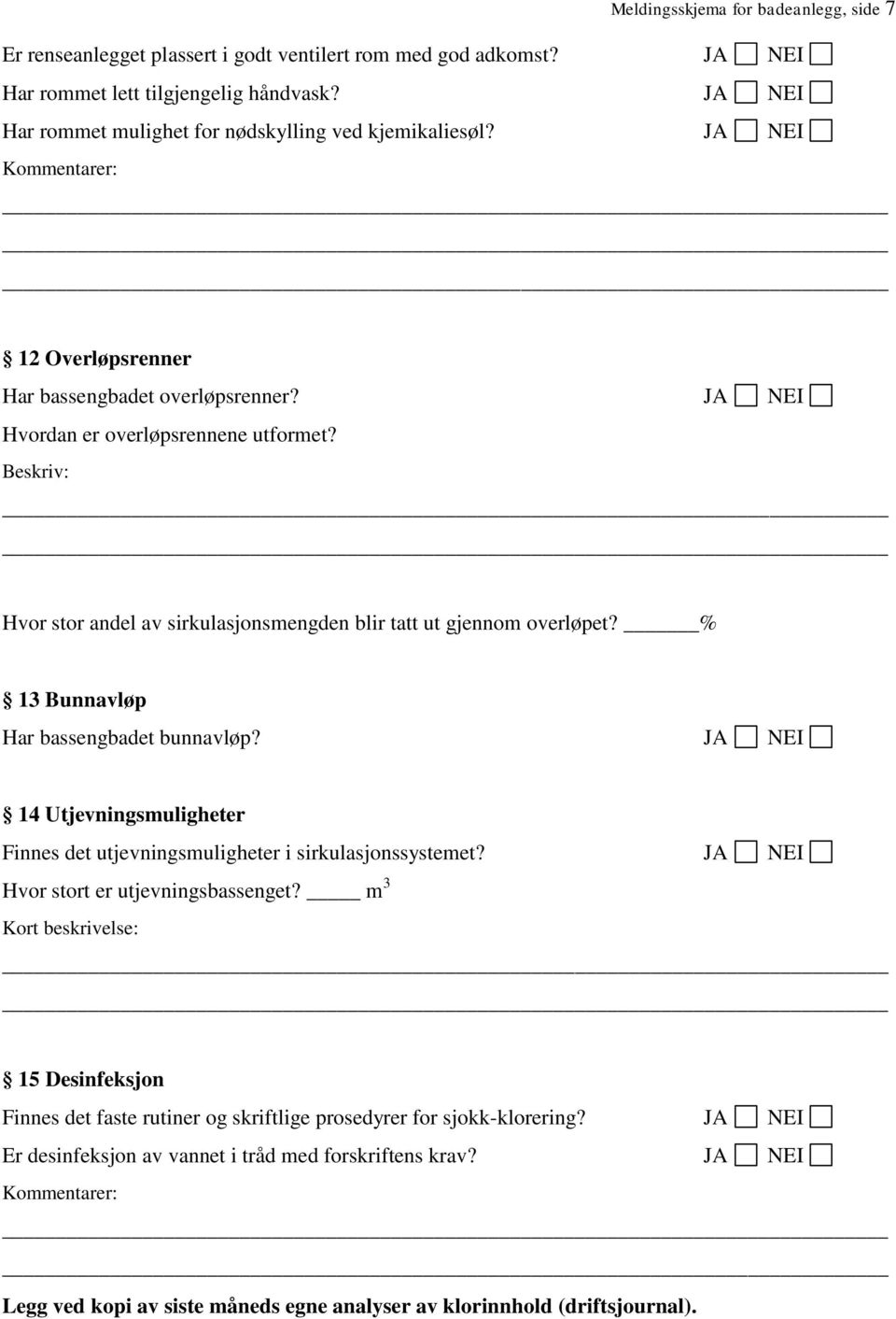 Beskriv: Hvor stor andel av sirkulasjonsmengden blir tatt ut gjennom overløpet? % 13 Bunnavløp Har bassengbadet bunnavløp?