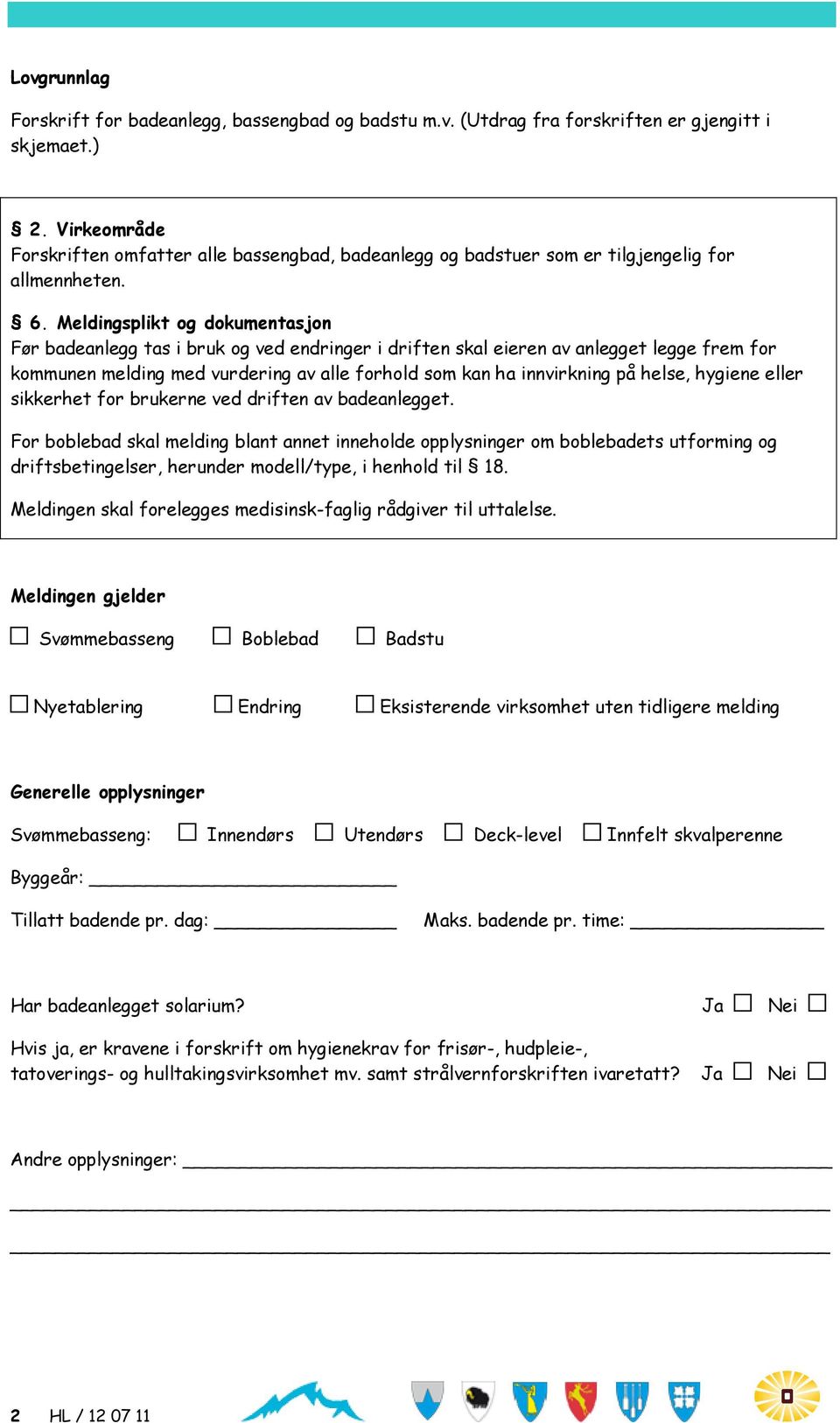 Meldingsplikt og dokumentasjon Før badeanlegg tas i bruk og ved endringer i driften skal eieren av anlegget legge frem for kommunen melding med vurdering av alle forhold som kan ha innvirkning på