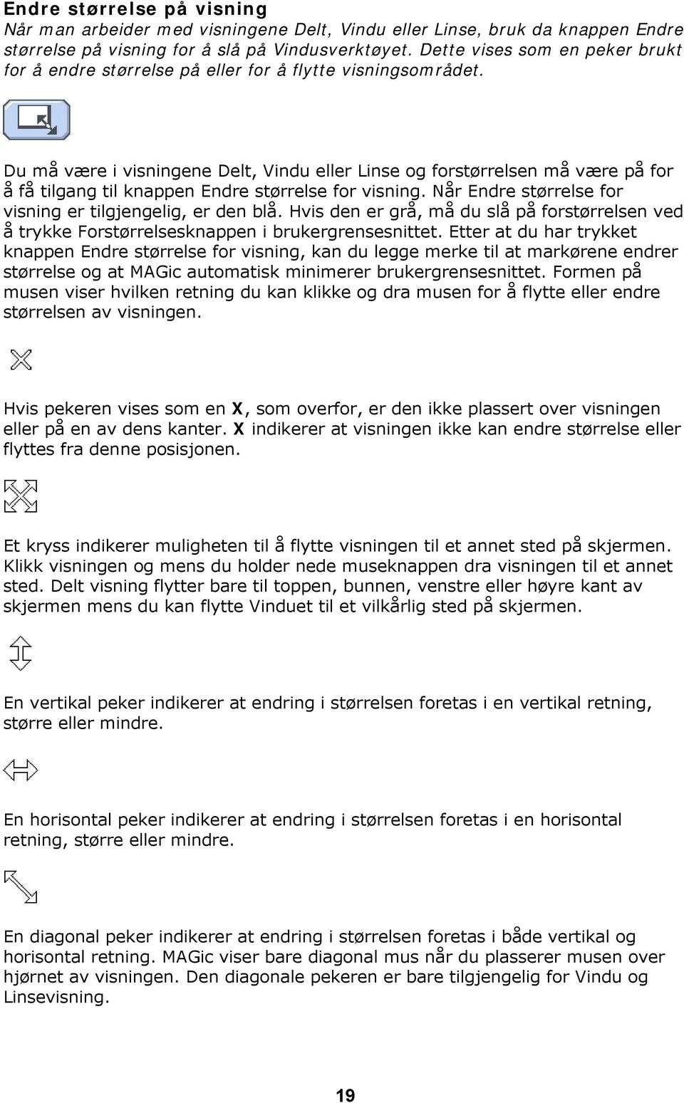 Du må være i visningene Delt, Vindu eller Linse og forstørrelsen må være på for å få tilgang til knappen Endre størrelse for visning. Når Endre størrelse for visning er tilgjengelig, er den blå.