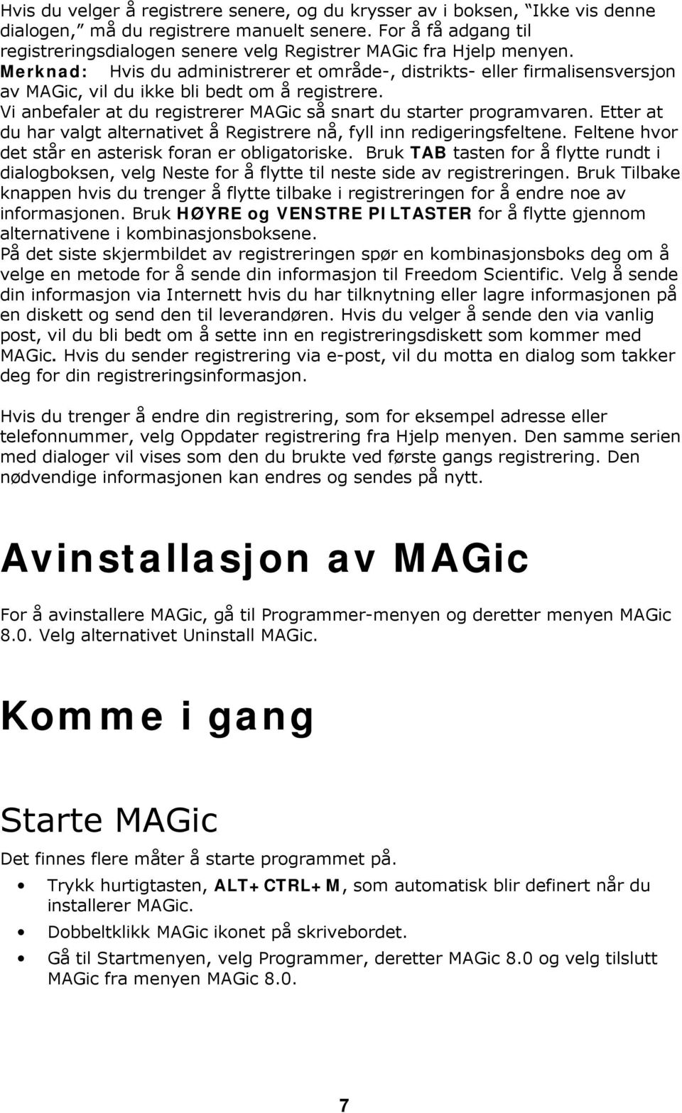 Merknad: Hvis du administrerer et område-, distrikts- eller firmalisensversjon av MAGic, vil du ikke bli bedt om å registrere. Vi anbefaler at du registrerer MAGic så snart du starter programvaren.