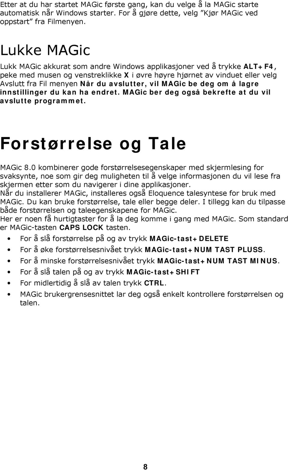 avslutter, vil MAGic be deg om å lagre innstillinger du kan ha endret. MAGic ber deg også bekrefte at du vil avslutte programmet. Forstørrelse og Tale MAGic 8.