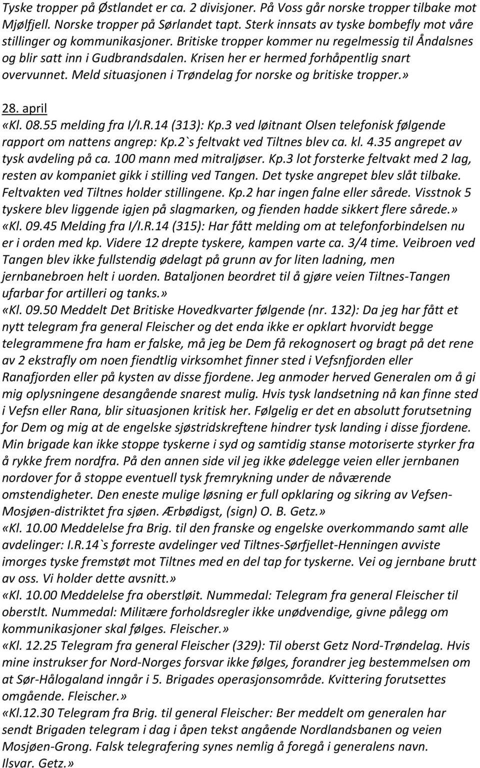 Krisen her er hermed forhåpentlig snart overvunnet. Meld situasjonen i Trøndelag for norske og britiske tropper.» 28. april «Kl. 08.55 melding fra I/I.R.14 (313): Kp.