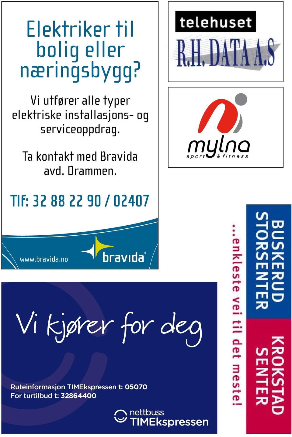 Ta kontakt med Bravida avd. Drammen. Tlf: 32 88 22 90 / 02407 www.